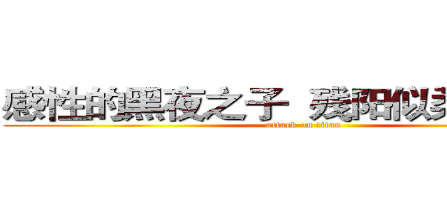 感性的黑夜之子  残阳似柔影、ＹＣ (attack on titan)
