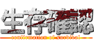 生存確認 (confirmation of survival)