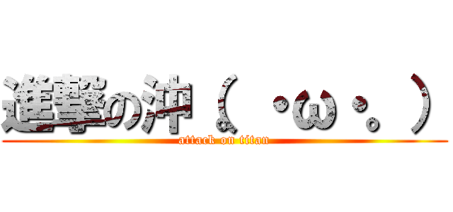 進撃の沖（。・ω・。） (attack on titan)