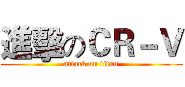 進擊のＣＲ－Ｖ (attack on titan)