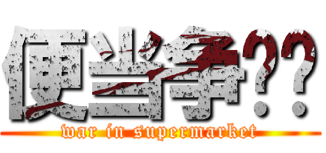 便当争夺战 (war in supermarket)