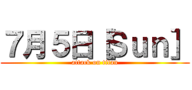 ７月５日［Ｓｕｎ］ (attack on titan)