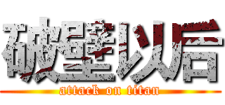 破壁以后 (attack on titan)