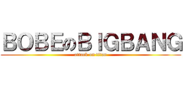 ＢＯＢＥのＢＩＧＢＡＮＧ (attack on titan)