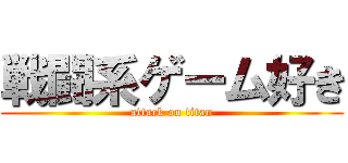 戦闘系ゲーム好き (attack on titan)