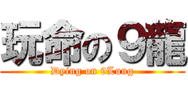 玩命の９龍 (Dying on 9Lung)