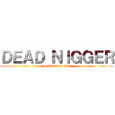 ＤＥＡＤ ＮＩＧＧＥＲ (S T O R A G E)
