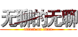 无聊的无聊 (attack on titan)