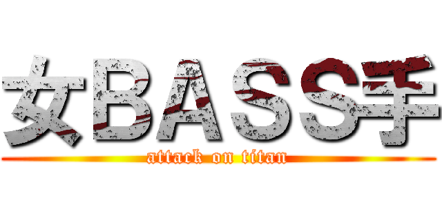 女ＢＡＳＳ手 (attack on titan)