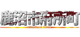 鹿沼市府所町 (attack on titan)