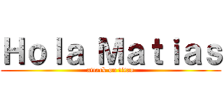 Ｈｏｌａ Ｍａｔｉａｓ (attack on titan)