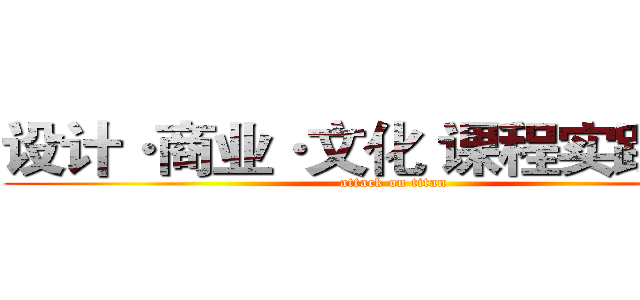 设计·商业·文化 课程实践手册 (attack on titan)