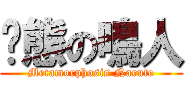 变態の鳴人 (Metamorphosis Naruto)