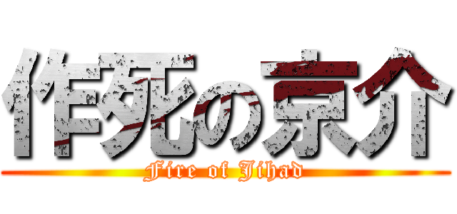 作死の京介 (Fire of Jihad)