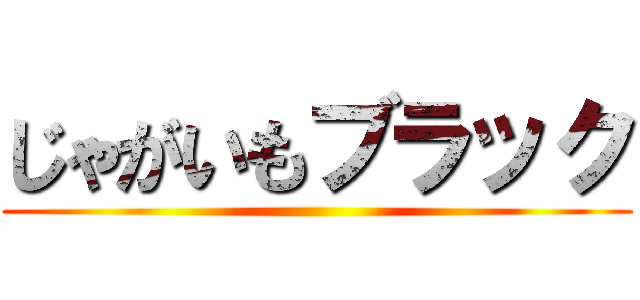 じゃがいもブラック ()