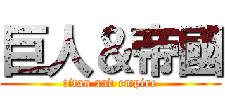 巨人＆帝國 (titan and empire)