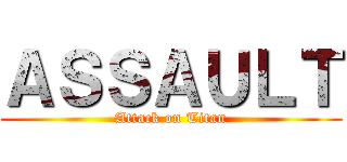 ＡＳＳＡＵＬＴ (Attack on Titan)