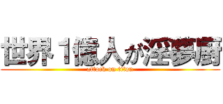 世界１億人が淫夢厨 (attack on titan)