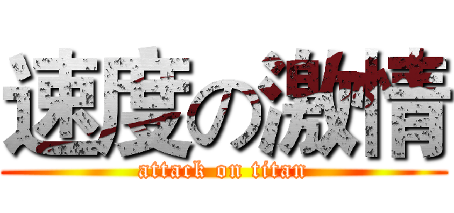 速度の激情 (attack on titan)