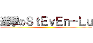 進撃のＳｔＥｖＥｎ－Ｌｕ ()