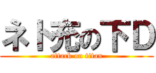 ネト充の下Ｄ (attack on titan)