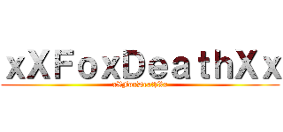 ｘＸＦｏｘＤｅａｔｈＸｘ (xXFoxDeathXx)