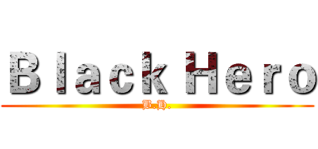 Ｂｌａｃｋ Ｈｅｒｏ (B.H.)