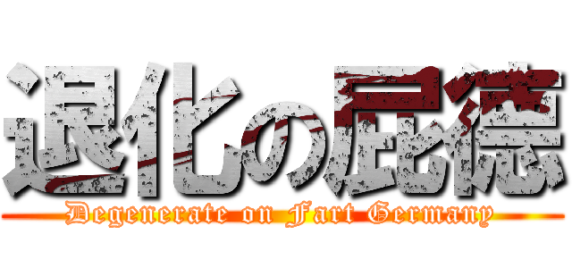 退化の屁德 (Degenerate on Fart Germany)