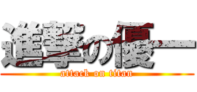 進撃の優一 (attack on titan)