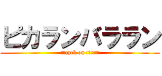 ピカランバララン (attack on titan)