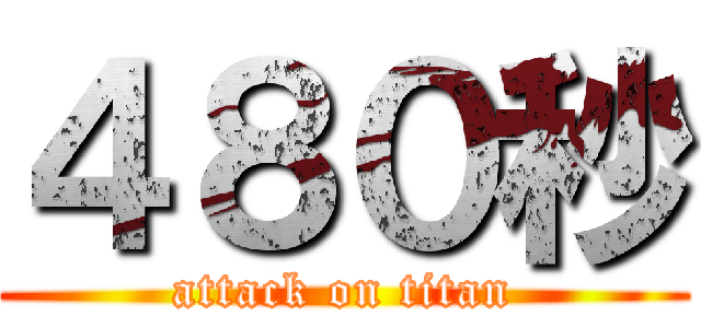 ４８０秒 (attack on titan)