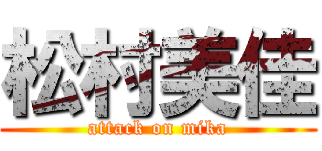 松村美佳 (attack on mika)
