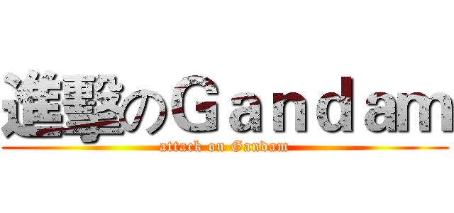 進擊のＧａｎｄａｍ (attack on Gandam)