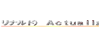 リナルド） Ａｃｔｕａｌｉｚａｒ ｉｎｆｏｒｍａｃｉóｎ (リナル)