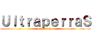 ＵｌｔｒａｐｅｒｒａＳ (only bitches)