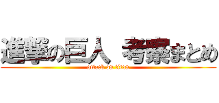 進撃の巨人 考察まとめ (attack on titan)