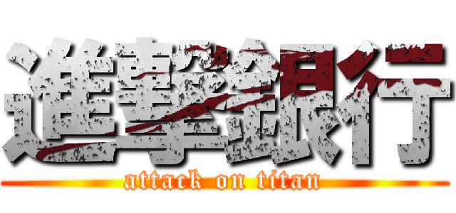 進撃銀行 (attack on titan)