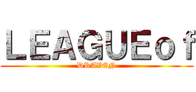 ＬＥＡＧＵＥｏｆ (DRAVEN)