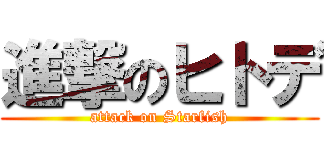 進撃のヒトデ (attack on Starfish)