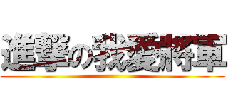 進撃の我愛將軍 ()
