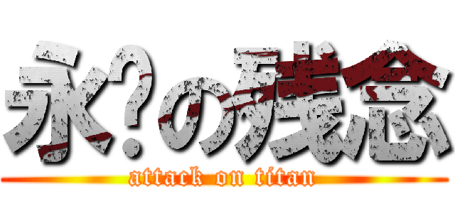 永远の残念 (attack on titan)