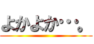 よかよか…。 ()