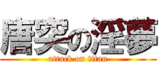 唐突の淫夢 (attack on titan)