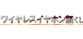 ワイヤレスイヤホン無くした (attack on titan)
