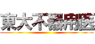 東大不器用医 ()