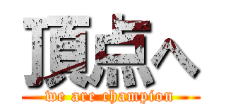 頂点へ (we are champion)