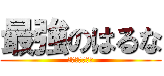 最強のはるな (最弱のなかじま)