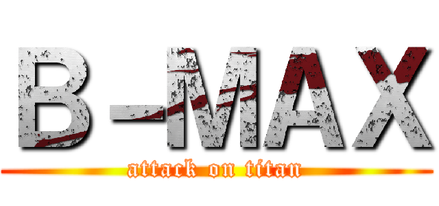 Ｂ－ＭＡＸ (attack on titan)