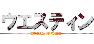 ウエスティン (attack on titan)