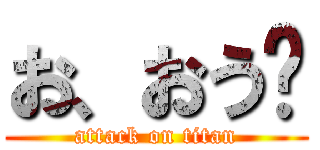 お、おう😇 (attack on titan)